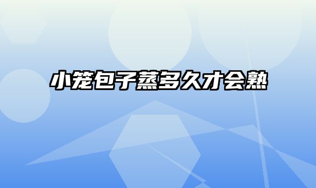 小笼包子蒸多久才会熟