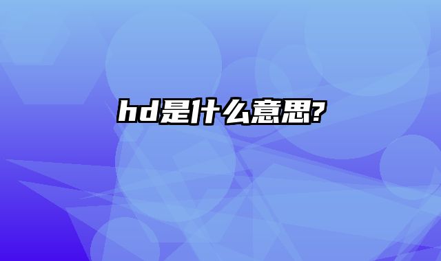 hd是什么意思?