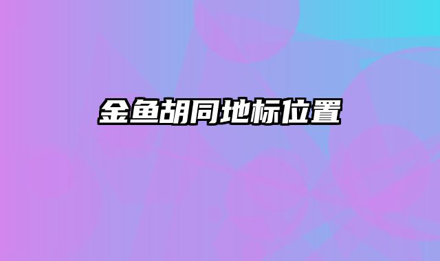 金鱼胡同地标位置