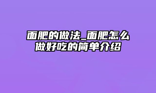 面肥的做法_面肥怎么做好吃的简单介绍