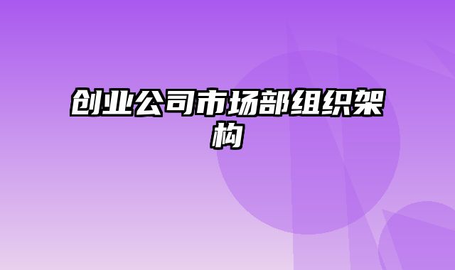 创业公司市场部组织架构