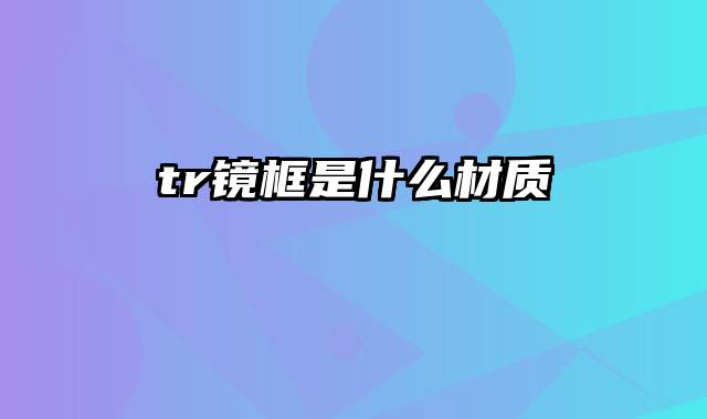 tr镜框是什么材质