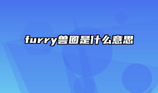 furry兽圈是什么意思