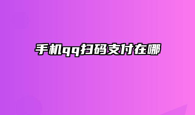 手机qq扫码支付在哪