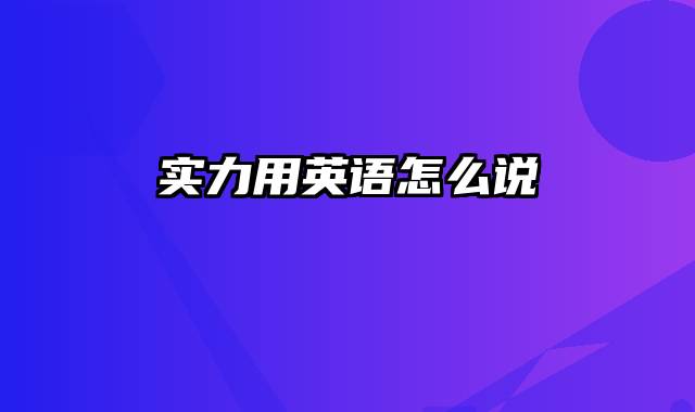 实力用英语怎么说