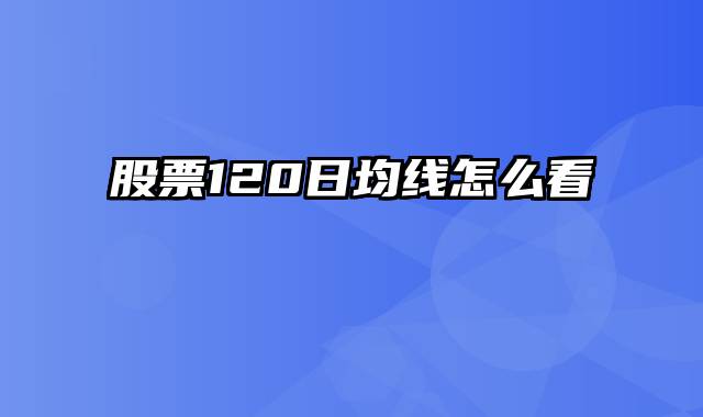 股票120日均线怎么看