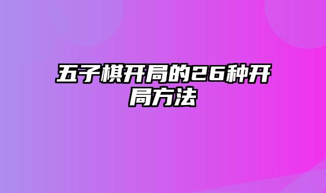 五子棋开局的26种开局方法