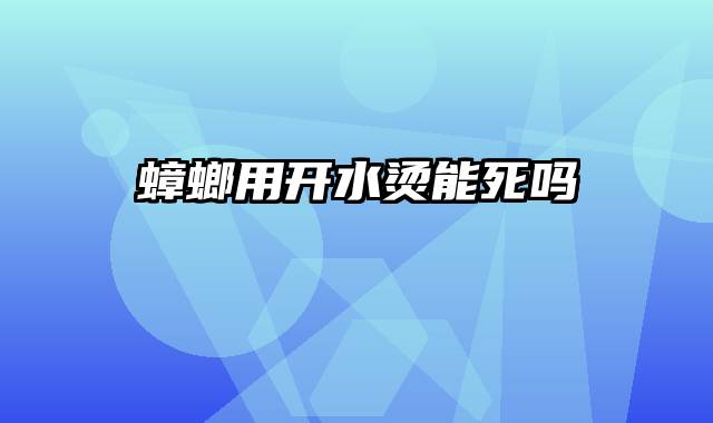 蟑螂用开水烫能死吗