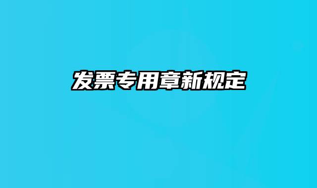 发票专用章新规定