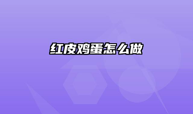 红皮鸡蛋怎么做