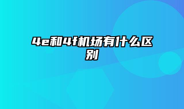 4e和4f机场有什么区别