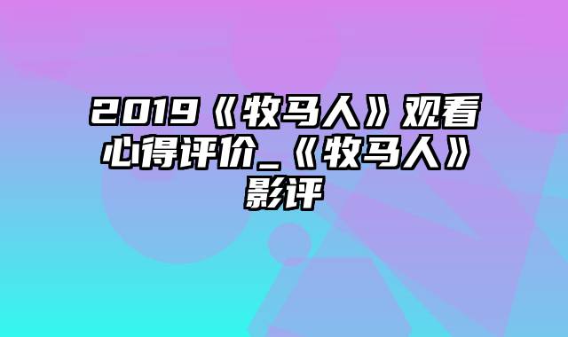 2019《牧马人》观看心得评价_《牧马人》影评