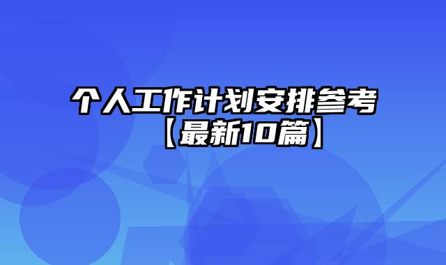 个人工作计划安排参考【最新10篇】