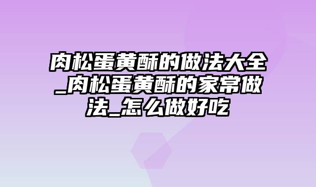 肉松蛋黄酥的做法大全_肉松蛋黄酥的家常做法_怎么做好吃