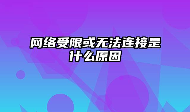 网络受限或无法连接是什么原因