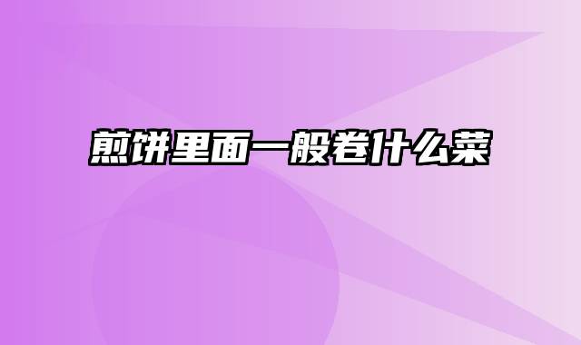 煎饼里面一般卷什么菜