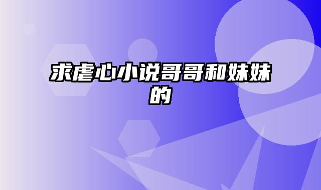 求虐心小说哥哥和妹妹的