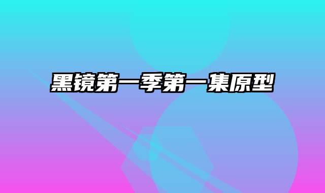 黑镜第一季第一集原型