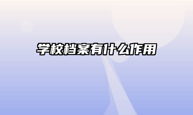 学校档案有什么作用