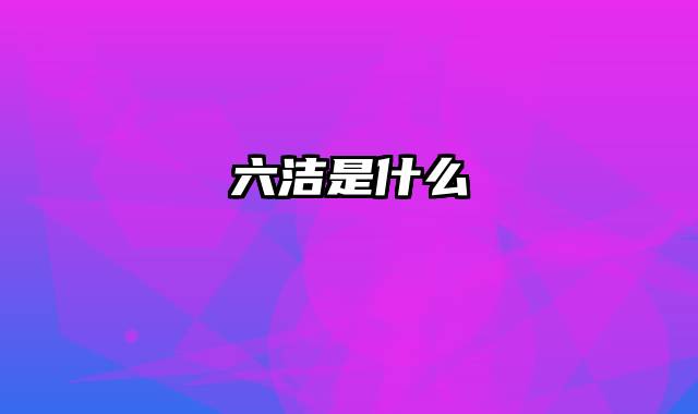 六洁是什么