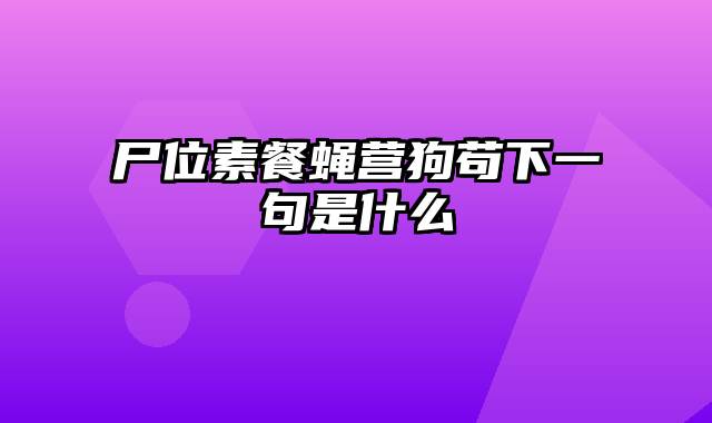 尸位素餐蝇营狗苟下一句是什么