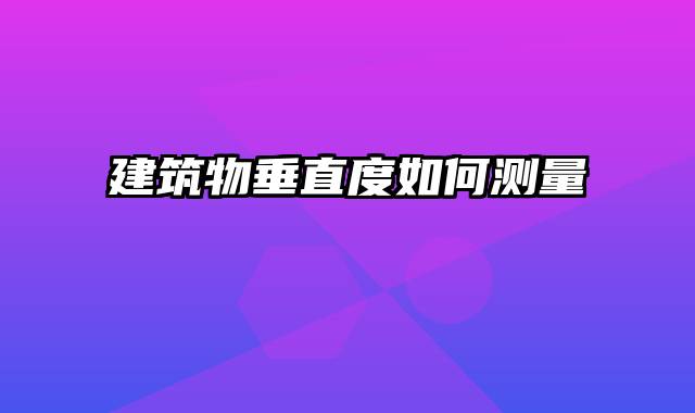 建筑物垂直度如何测量