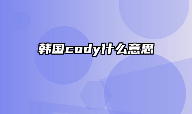 韩国cody什么意思