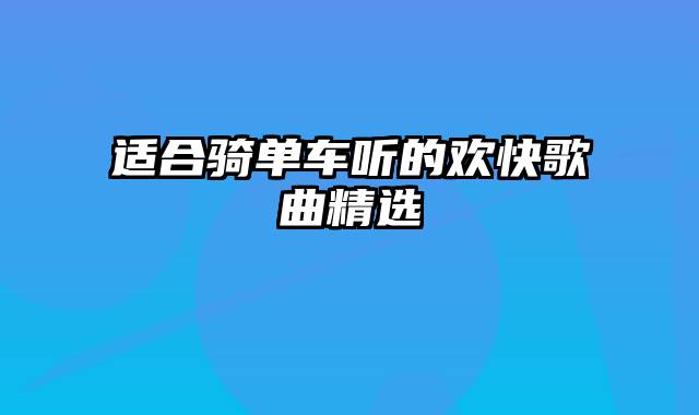 适合骑单车听的欢快歌曲精选