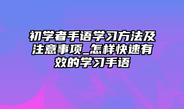 初学者手语学习方法及注意事项_怎样快速有效的学习手语
