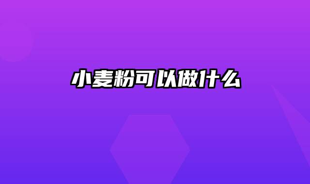 小麦粉可以做什么