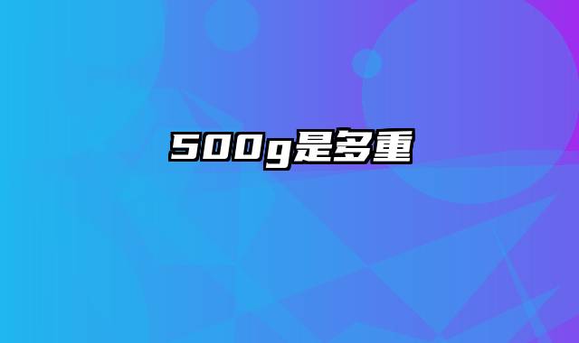 500g是多重