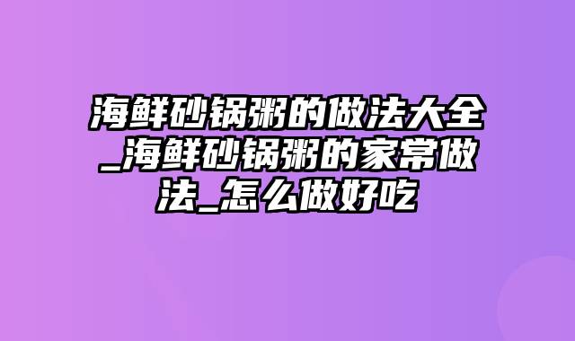 海鲜砂锅粥的做法大全_海鲜砂锅粥的家常做法_怎么做好吃