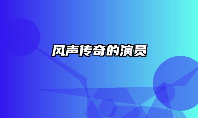 风声传奇的演员