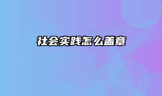 社会实践怎么盖章