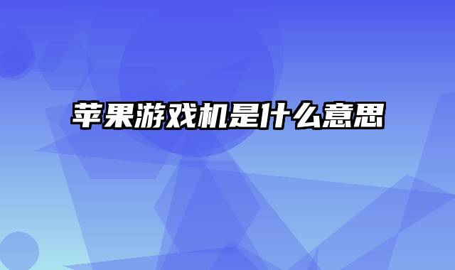 苹果游戏机是什么意思