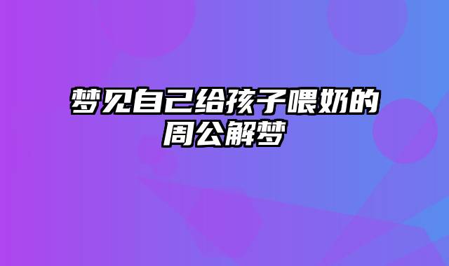 梦见自己给孩子喂奶的周公解梦