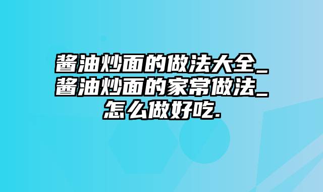 酱油炒面的做法大全_酱油炒面的家常做法_怎么做好吃.