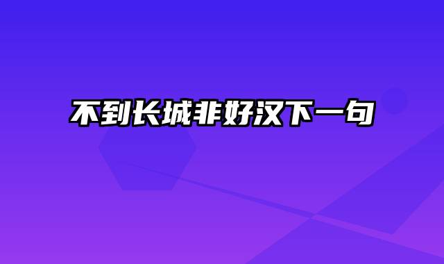 不到长城非好汉下一句