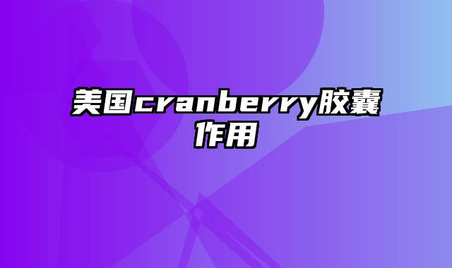 美国cranberry胶囊作用