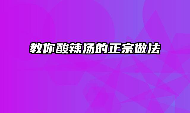 教你酸辣汤的正宗做法