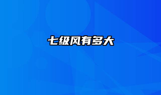 七级风有多大