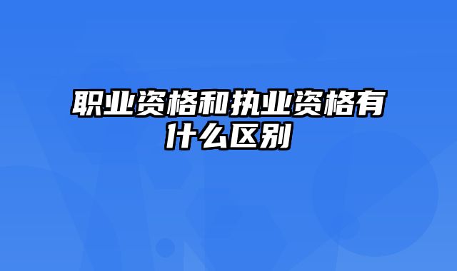 职业资格和执业资格有什么区别