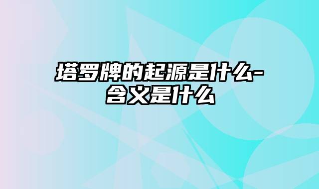 塔罗牌的起源是什么-含义是什么