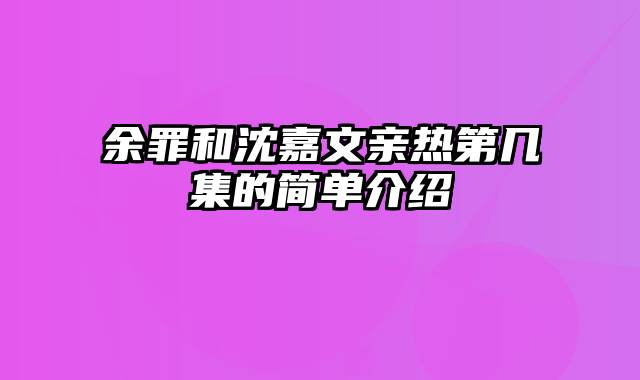 余罪和沈嘉文亲热第几集的简单介绍