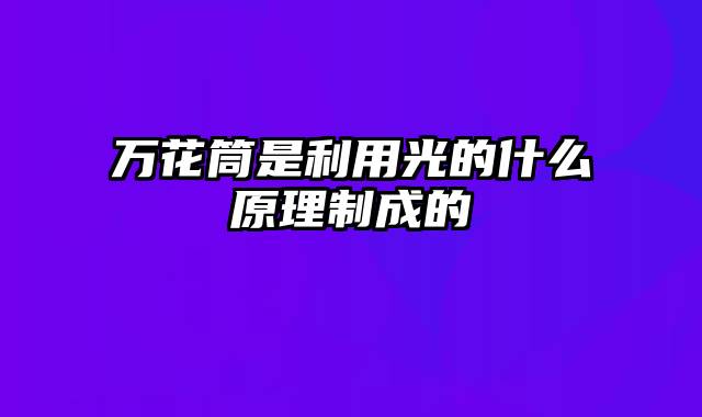 万花筒是利用光的什么原理制成的