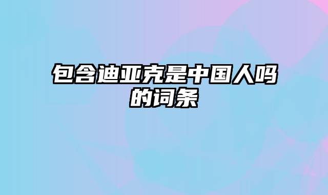 包含迪亚克是中国人吗的词条