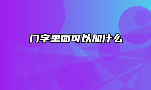 门字里面可以加什么