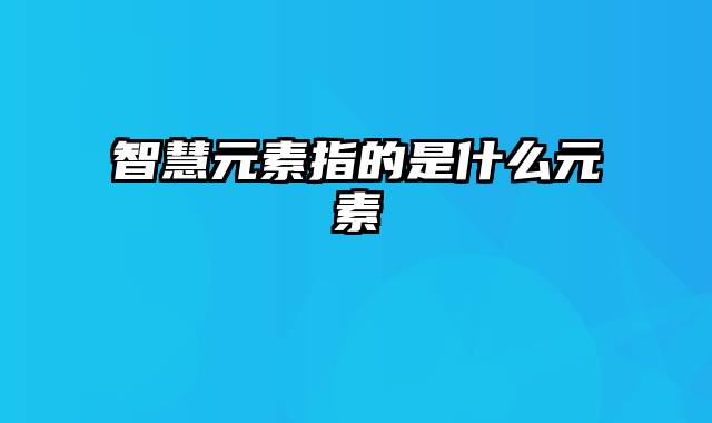 智慧元素指的是什么元素