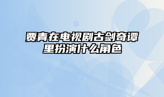 贾青在电视剧古剑奇谭里扮演什么角色