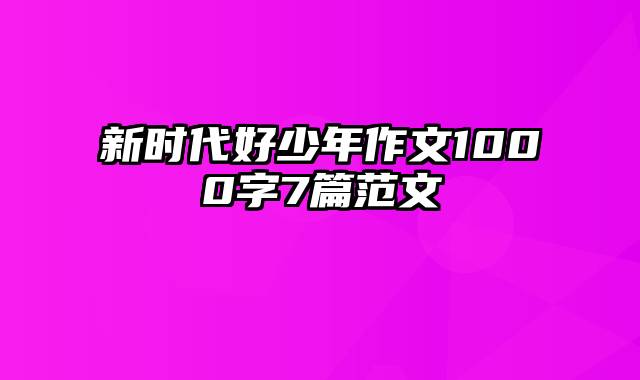 新时代好少年作文1000字7篇范文